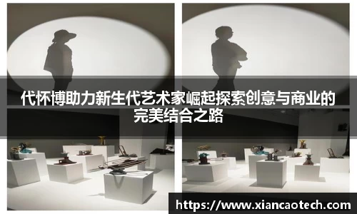 代怀博助力新生代艺术家崛起探索创意与商业的完美结合之路